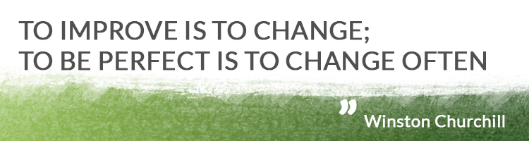 ‘To improve is to change; to be perfect is to change often’, Winston Churchill