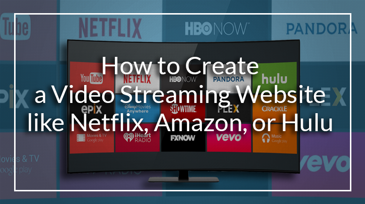 How To Create A Video Streaming Website Like Netflix Amazon Or Hulu 