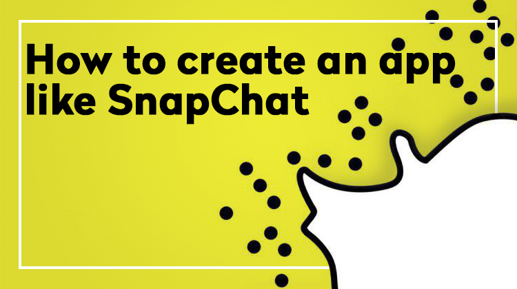 How to make an app like snapchat