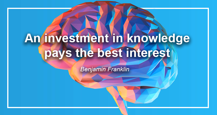 An Investment in Knowledge pays the best interest. Benjamin Franklin