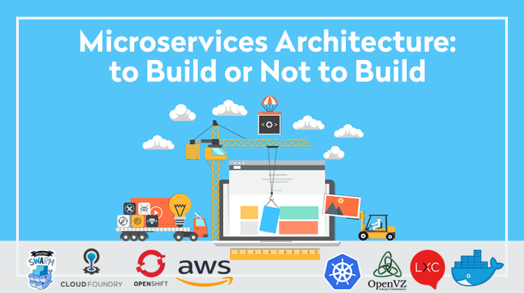 Microservices Architecture: to Build or Not to Build