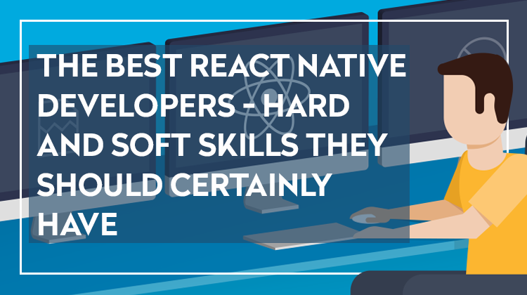 Best React Native Developers: Salary, Hiring, Hard and Soft Skills They Should Have