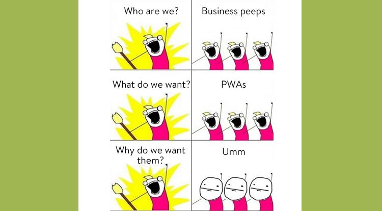 Who are we meme We want progressive web apps dunno why