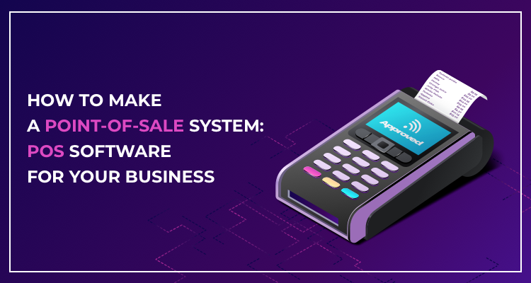 How to Make a POS System: Point-of-Sale Software for Your Business
